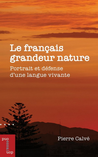 Le Français grandeur nature : portrait et défense d&#39;une langue vivante - PIERRE CALVÉ