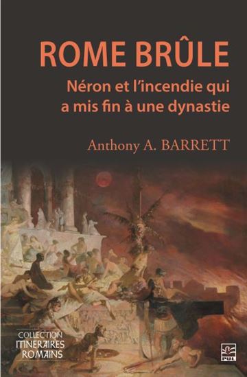 Rome brûle : Néron et l’incendie qui a mis fin à une dynastie - ANTHONY A BARRETT