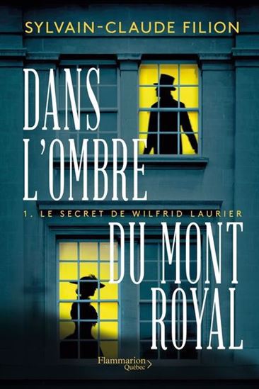 Dans l&#39;ombre du Mont Royal T.01 Le secret de Sir Laurier - SYLVAIN-CLAUDE FILION