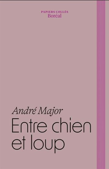 Entre chien et loup : Carnets 2008-2014 - ANDRÉ MAJOR