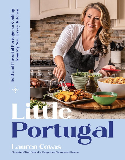 Little Portugal: Bold and Flavorful Portuguese Cooking from My New Jersey Kitchen - LAUREN COVAS