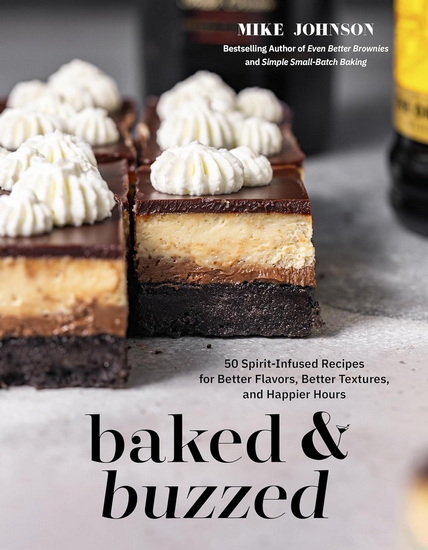 Baked & Buzzed: 50 Spirit-Infused Recipes for Better Flavors, Better Textures, and Happier Hours - MIKE JOHNSON
