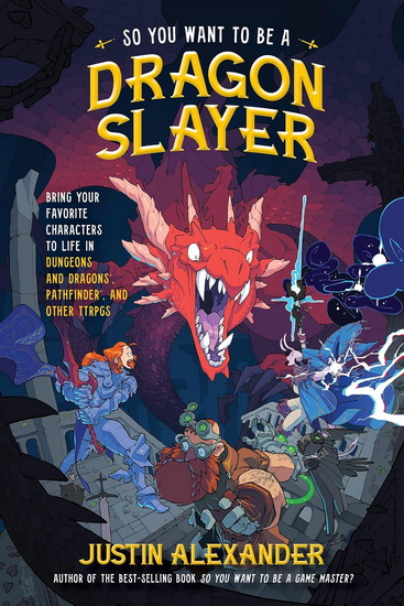 So You Want to Be a Dragon Slayer?: Bring Your Favorite Characters to Life in Dungeons and Dragons, Pathfinder, and Other TTRPGs - JUSTIN ALEXANDER