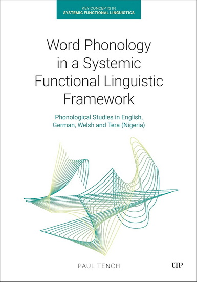 Word Phonology in a Systemic Functional Linguistic Framework:,Phonological Studies in English, German, Welsh and Tera (Nigeria) - PAUL TENCH
