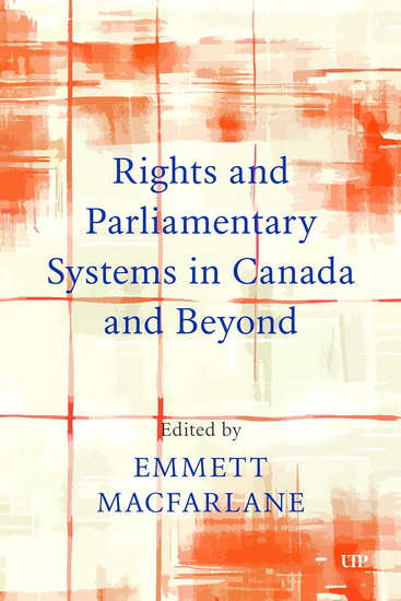 Rights and Institutional Relationships:,Parliamentary Systems in Canada and Beyond - EMMETT MACFARLANE