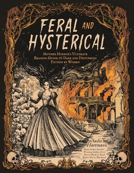 Feral & Hysterical: Mother Horror&#39;s Ultimate Reading Guide to Dark and Disturbing Fiction by Women - SADIE HARTMANN