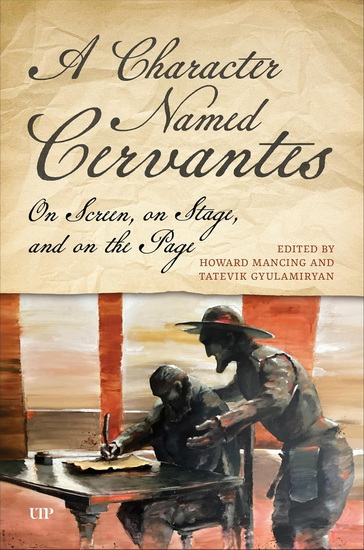 A Character Named Cervantes:,On Screen, on Stage, and on the Page - HOWARD MANCING - TATEVIK GYULAMIRYAN