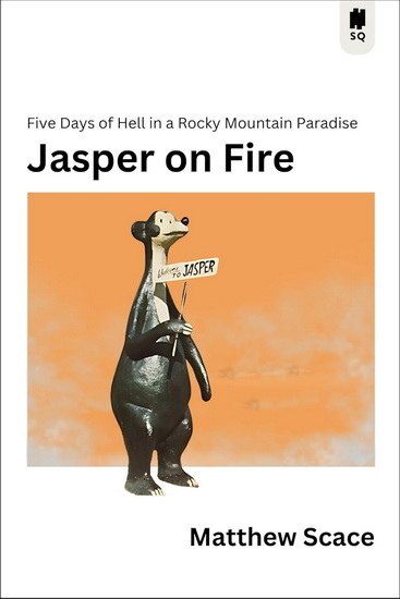 Jasper on Fire: Five Days of Hell in a Rocky Mountain Paradise - MATTHEW SCACE