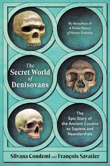 The Secret World of Denisovans: The Epic Story of the Ancient Cousins to Sapiens and Neanderthals - SILVANA CONDEMI