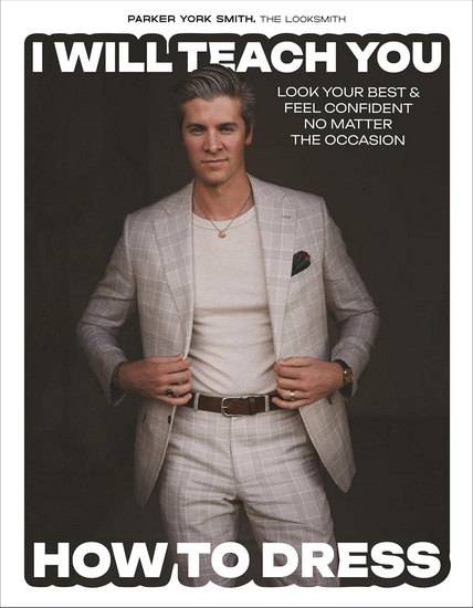 I Will Teach You How to Dress: Look Your Best and Feel Confident No Matter the Occasion - PARKER YORK SMITH