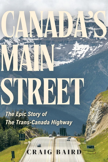 Canada&#39;s Main Street: The Epic Story of The Trans-Canada Highway - CRAIG BAIRD