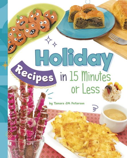 Holiday Recipes in 15 Minutes or Less - TAMARA JM PETERSON