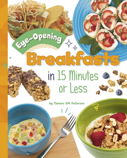 Eye-Opening Breakfasts in 15 Minutes or Less - TAMARA JM PETERSON