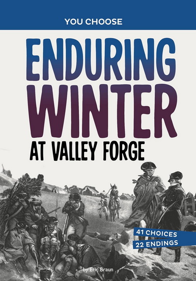 Enduring Winter at Valley Forge: A History Seeking Adventure - ERIC BRAUN