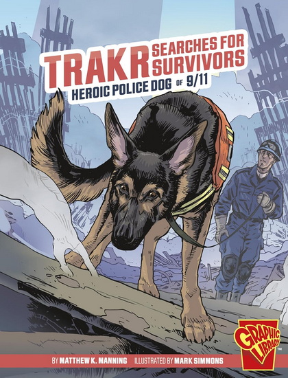 Trakr Searches for Survivors: Heroic Police Dog of 9/11 - MATTHEW K MANNING