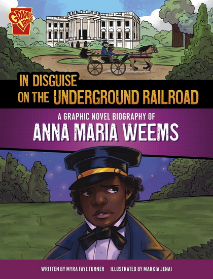 In Disguise on the Underground Railroad: A Graphic Novel Biography of Anna Maria Weems - MYRA FAYE TURNER