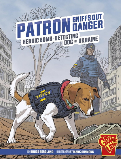 Patron Sniffs Out Danger: Heroic Bomb-Detecting Dog of Ukraine - BRUCE BERGLUND