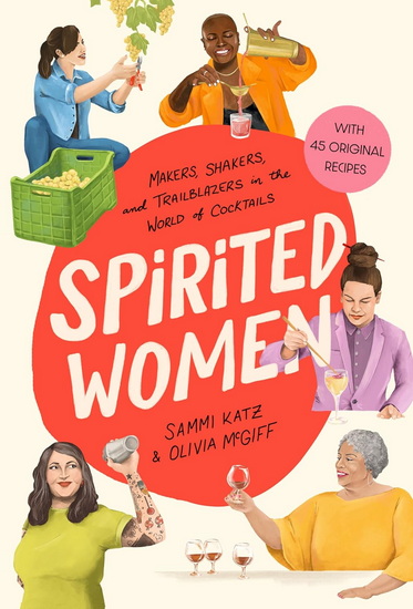 Spirited Women: Makers, Shakers, and Trailblazers in the World of Cocktails - SAMMI KATZ