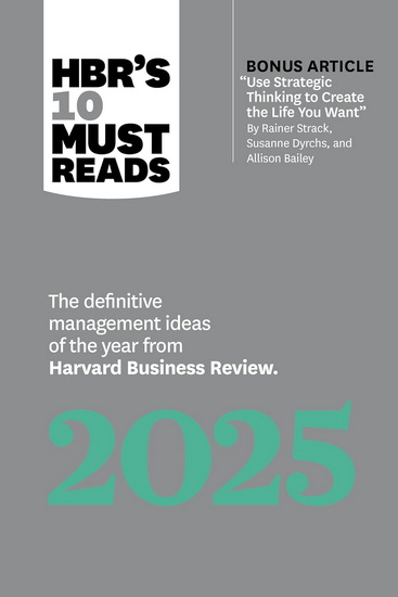HBR&#39;s 10 Must Reads 2025: The Definitive Management Ideas of the Year from Harvard Business Review (with bonus article "Use Strategic Thinking to Create the Life You Want" by Rainer Strack, Susanne Dyrchs, and Allison Bailey) - COLLECTIF