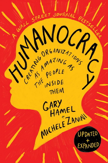Humanocracy, Revised and Updated: Creating Organizations as Amazing as the People Inside Them - GARY HAMEL