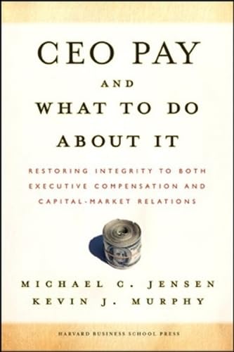 CEO Pay And What to Do About It: Restoring Integrity to Both Executive Compensation And Capital-market Relations - MICHAEL C JENSEN