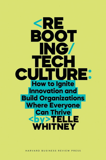 Rebooting Tech Culture: How to Ignite Innovation and Build Organizations Where Everyone Can Thrive - TELLE WHITNEY