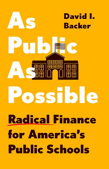 As Public as Possible: Radical Finance for America&#39;s Public Schools - DAVID I BACKER