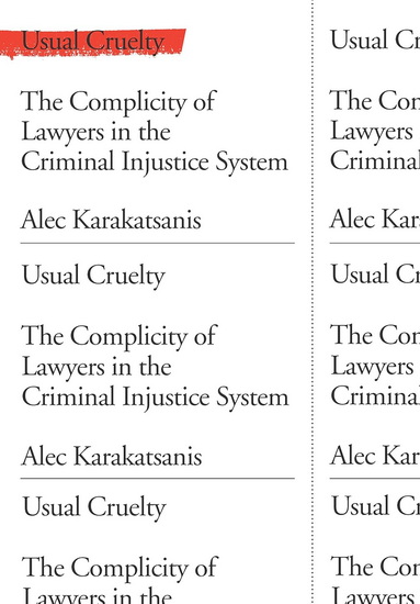 Usual Cruelty: The Complicity of Lawyers in the Criminal Injustice System - ALEC KARAKATSANIS