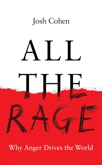 All the Rage: Why Anger Drives the World - JOSH COHEN
