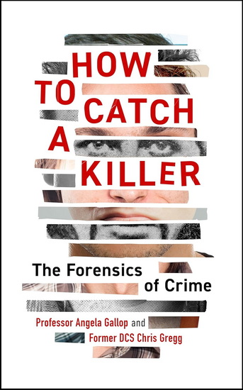 How to Catch a Killer: The Forensics of Crime - ANGELA GALLOP