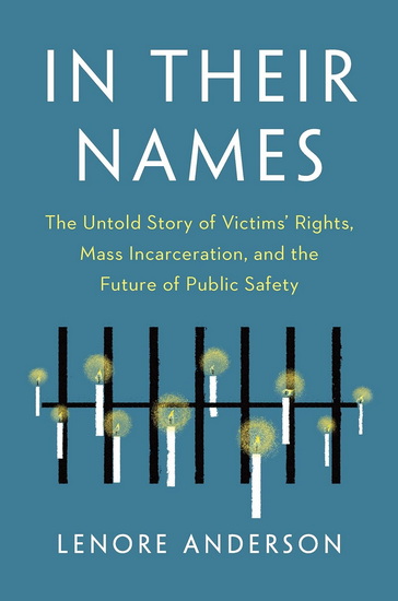 In Their Names: The Untold Story of Victims&#39; Rights, Mass Incarceration, and the Future of Public Safety - LENORE ANDERSON