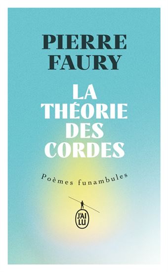 La Théorie des cordes : poèmes funambules - PIERRE FAURY