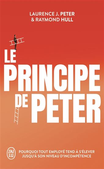 Le Principe de Peter : pourquoi tout employé tend à s'élever jusqu'à son niveau d'incompétence - LAURENCE JOHNSTON PETER - RAYMOND HULL