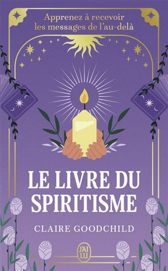 Le Livre du spiritisme : apprenez à recevoir les messages de l&#39;au-delà - CLAIRE GOODCHILD