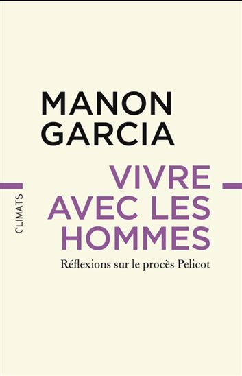 Vivre avec les hommes : réflexions sur le procès Pélicot - MANON GARCIA