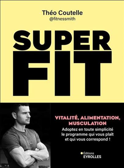 Super fit : adoptez en toute simplicité le programme qui vous plaît et qui vous correspond ! - THÉO COUTELLE