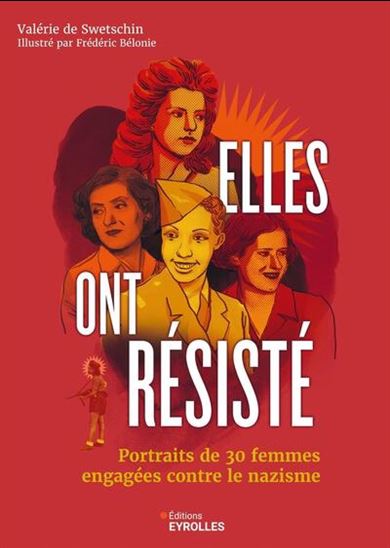 Elles ont résisté ! : portraits de 30 femmes enagées contre le nazisme - VALÉRIE DE SWETSCHIN - FRÉDÉRIC BÉLONIE