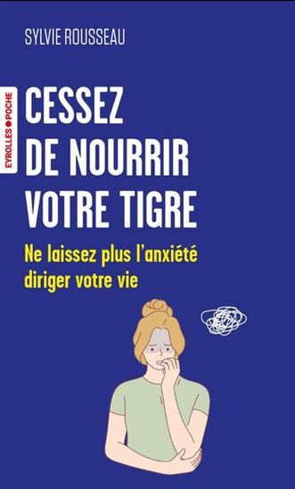 Cessez de nourrir votre tigre : ne laissez plus l'anxiété diriger votre vie - SYLVIE ROUSSEAU