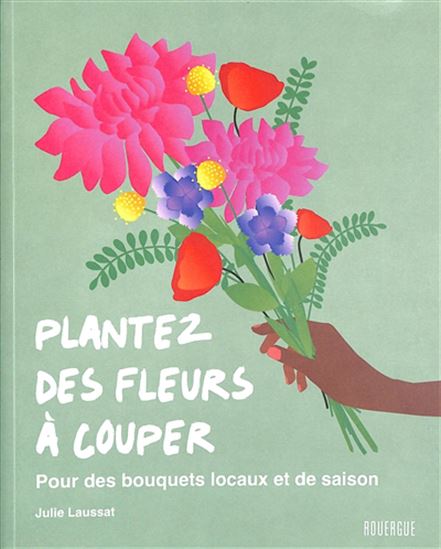 Plantez des fleurs à couper - JULIE LAUSSAT