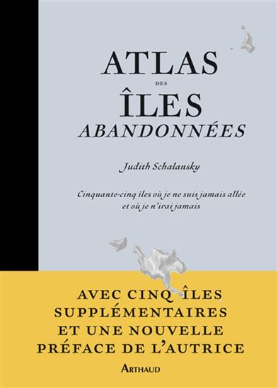 Atlas des îles abandonnées : cinquante-cinq îles où je ne suis jamais allée et où je n&#39;irai jamais N. éd. - JUDITH SCHALANSKY