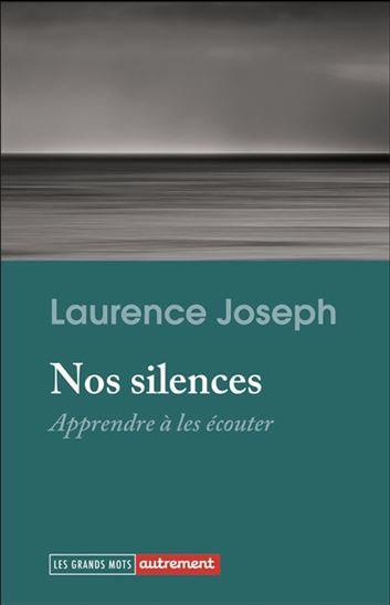 Nos silences : apprendre à les écouter - LAURENCE JOSEPH