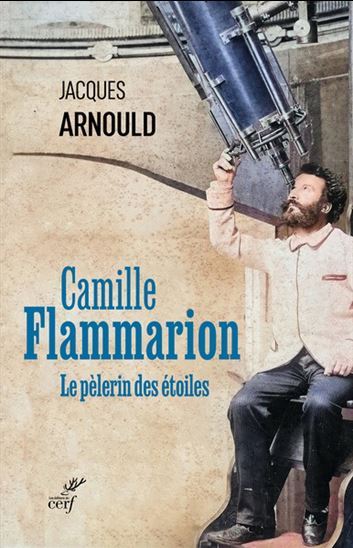 Camille Flammarion, le pèlerin des étoiles - JACQUES ARNOULD