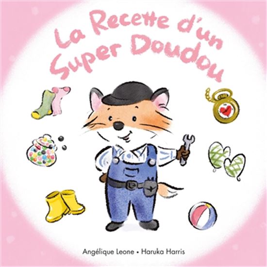 La Recette d&#39;un super doudou - ANGÉLIQUE LEONE - HARUKA HARRIS