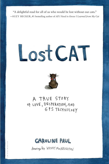 Lost Cat: A True Story of Love, Desperation, and GPS Technology - CAROLINE PAUL - WENDY MACNAUGHTON