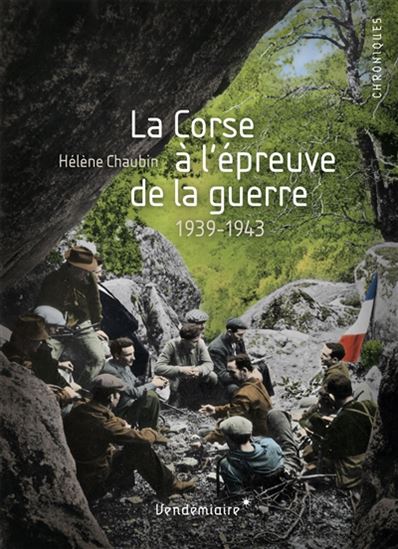 La Corse à l&#39;épreuve de la guerre : 1939-1943 - HÉLÈNE CHAUBIN