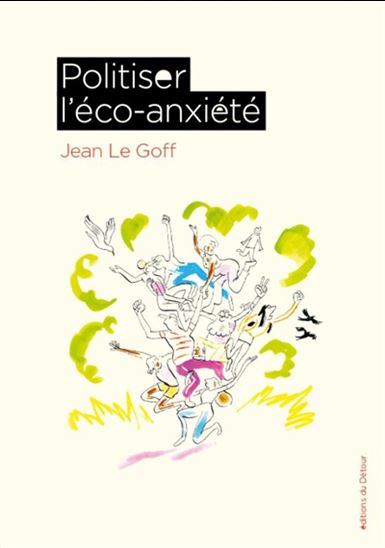 Politiser l&#39;éco-anxiété - JEAN LE GOFF