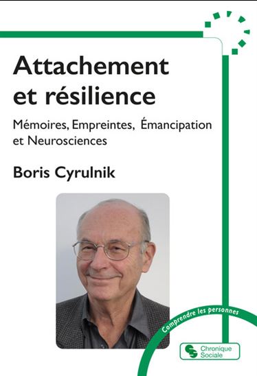 Attachement et résilience : mémoires, empreintes, émancipation et neurosciences - BORIS CYRULNIK