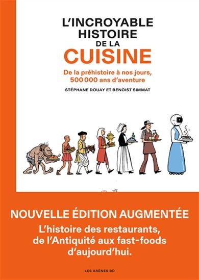 L&#39;Incroyable histoire de la cuisine : de la préhistoire à nos jours, 500.000 ans d&#39;aventure N. éd. - BENOIST SIMMAT - STÉPHANE DOUAY