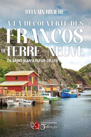 À la découverte des francos de Terre-Neuve : de Saint-Jean à Fleur-de-lys - SYLVAIN RIVIÈRE