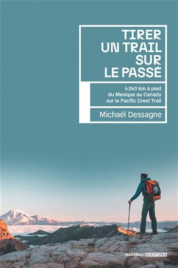 Tirer un trail sur le passé : 4260 km à pied du Mexique au Canada sur le Pacific Crest Trail - MICHAEL DESSAGNE